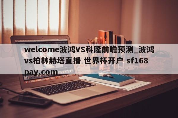 welcome波鸿VS科隆前瞻预测_波鸿vs柏林赫塔直播 世界杯开户 sf168pay.com