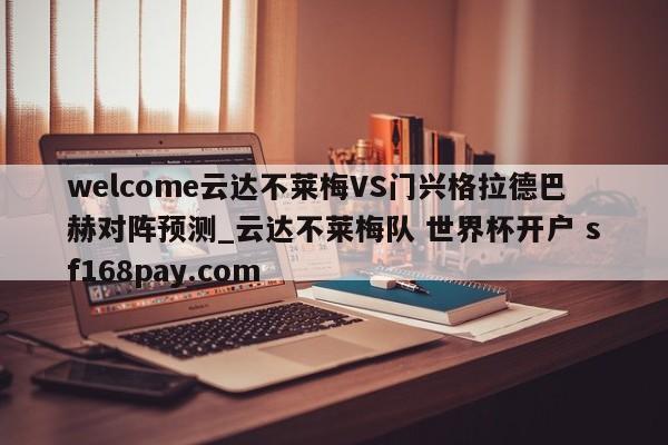 welcome云达不莱梅VS门兴格拉德巴赫对阵预测_云达不莱梅队 世界杯开户 sf168pay.com