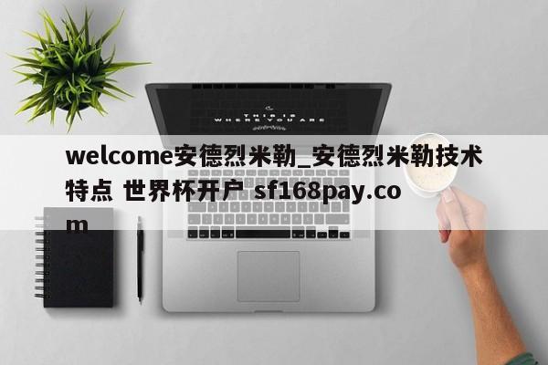 welcome安德烈米勒_安德烈米勒技术特点 世界杯开户 sf168pay.com
