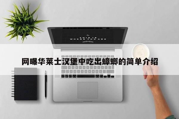 网曝华莱士汉堡中吃出蟑螂的简单介绍