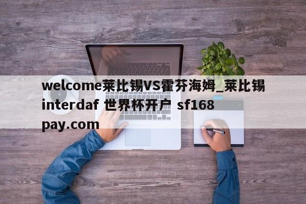 welcome莱比锡VS霍芬海姆_莱比锡interdaf 世界杯开户 sf168pay.com