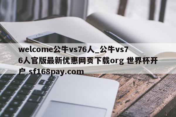 welcome公牛vs76人_公牛vs76人官版最新优惠网页下载org 世界杯开户 sf168pay.com